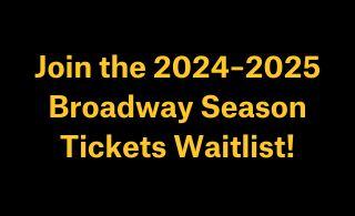 2024–2025 Broadway Season Waitlist